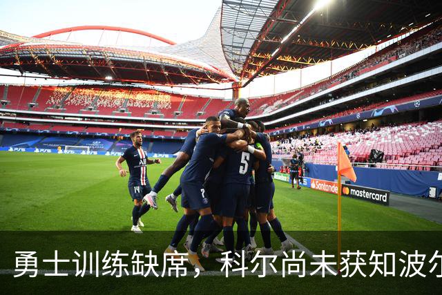 勇士训练缺席，科尔尚未获知波尔津吉斯的动态