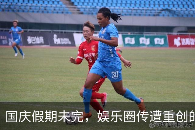 国庆假期未完，娱乐圈传遭重创的双重噩耗